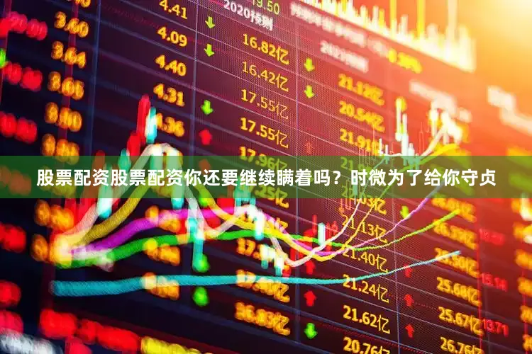 股票配资股票配资你还要继续瞒着吗？时微为了给你守贞