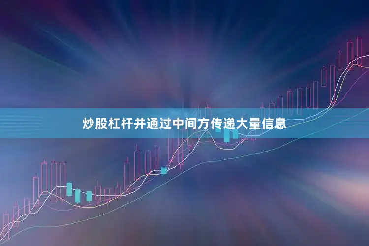 炒股杠杆并通过中间方传递大量信息