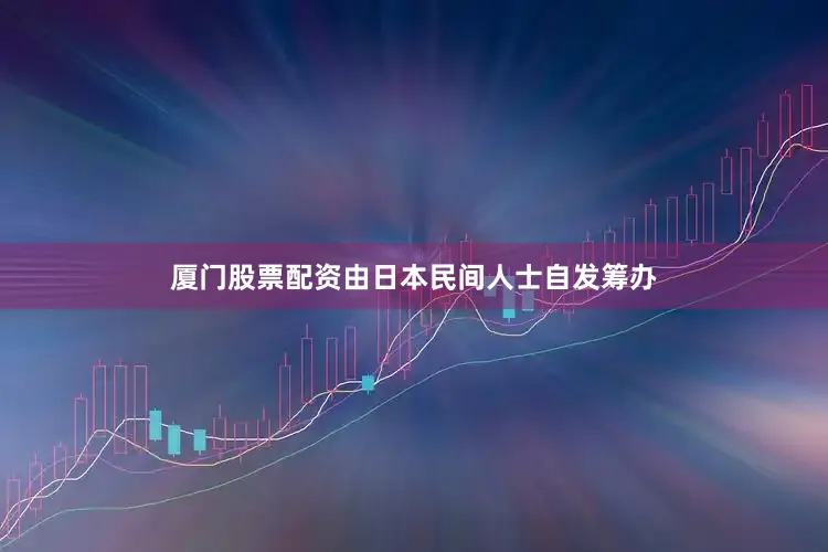 厦门股票配资由日本民间人士自发筹办