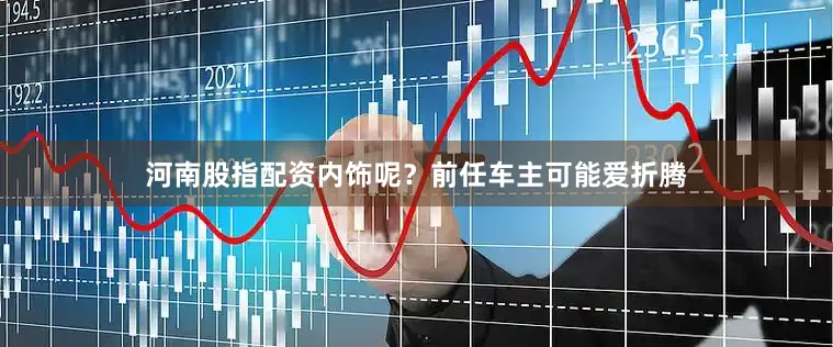 河南股指配资内饰呢？前任车主可能爱折腾